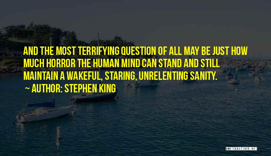 Stephen King Quotes: And The Most Terrifying Question Of All May Be Just How Much Horror The Human Mind Can Stand And Still