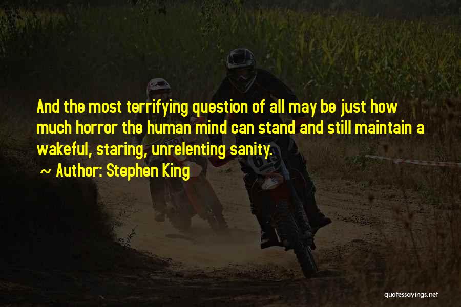 Stephen King Quotes: And The Most Terrifying Question Of All May Be Just How Much Horror The Human Mind Can Stand And Still