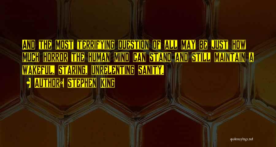 Stephen King Quotes: And The Most Terrifying Question Of All May Be Just How Much Horror The Human Mind Can Stand And Still