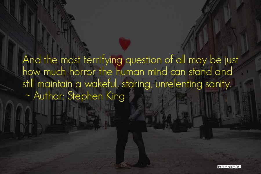 Stephen King Quotes: And The Most Terrifying Question Of All May Be Just How Much Horror The Human Mind Can Stand And Still