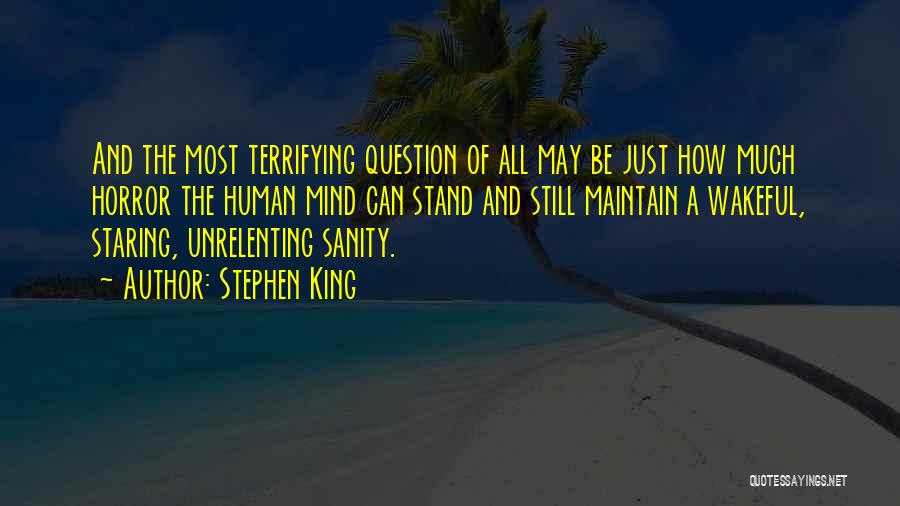 Stephen King Quotes: And The Most Terrifying Question Of All May Be Just How Much Horror The Human Mind Can Stand And Still