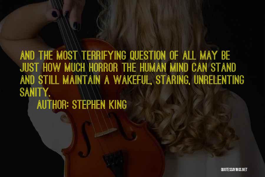 Stephen King Quotes: And The Most Terrifying Question Of All May Be Just How Much Horror The Human Mind Can Stand And Still