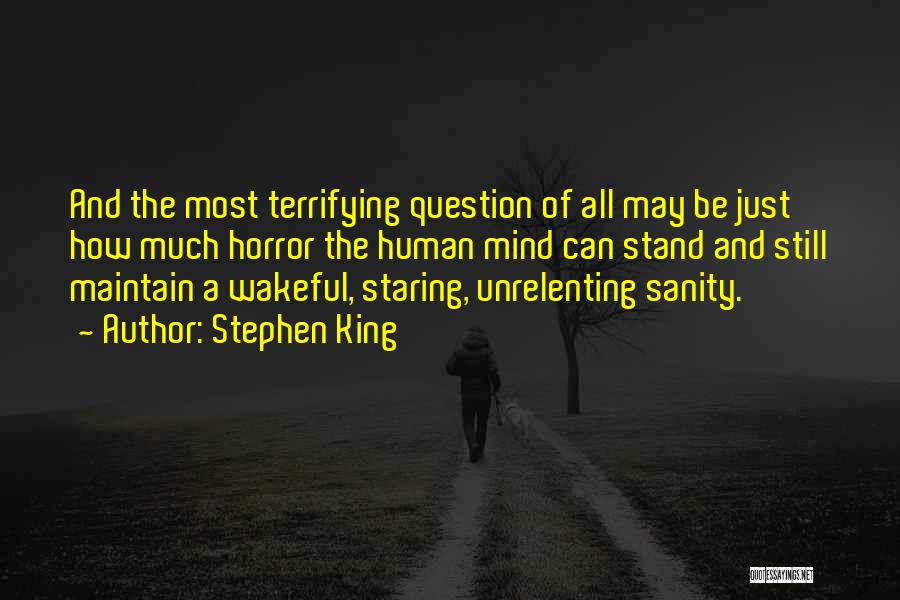 Stephen King Quotes: And The Most Terrifying Question Of All May Be Just How Much Horror The Human Mind Can Stand And Still