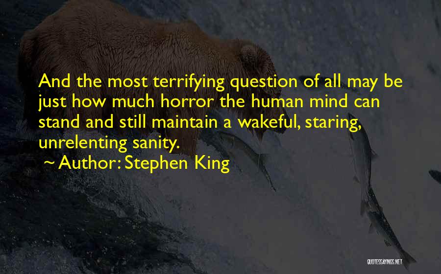 Stephen King Quotes: And The Most Terrifying Question Of All May Be Just How Much Horror The Human Mind Can Stand And Still