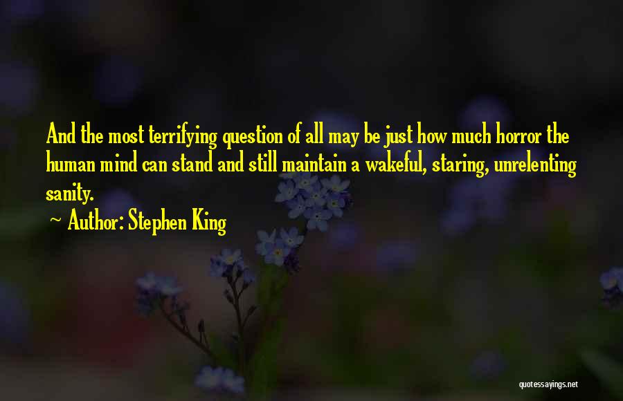 Stephen King Quotes: And The Most Terrifying Question Of All May Be Just How Much Horror The Human Mind Can Stand And Still