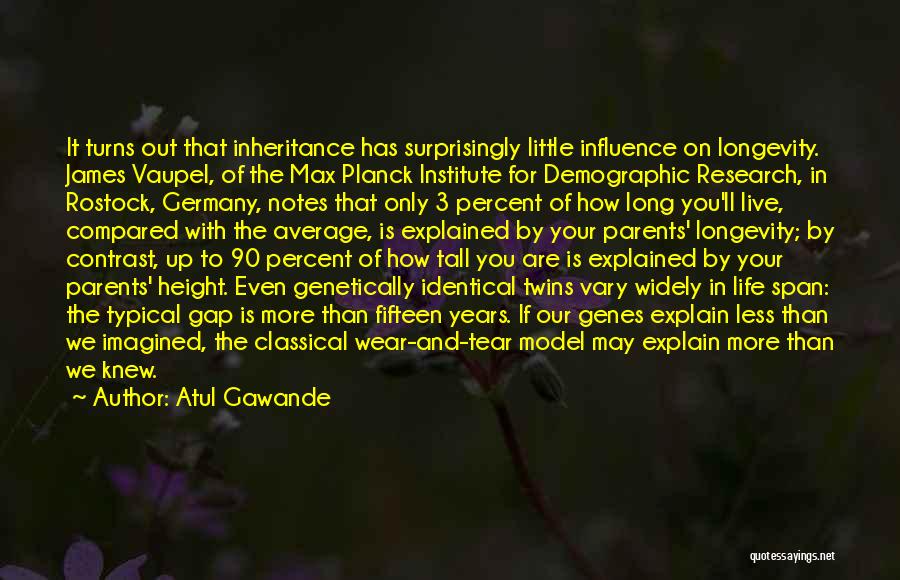 Atul Gawande Quotes: It Turns Out That Inheritance Has Surprisingly Little Influence On Longevity. James Vaupel, Of The Max Planck Institute For Demographic