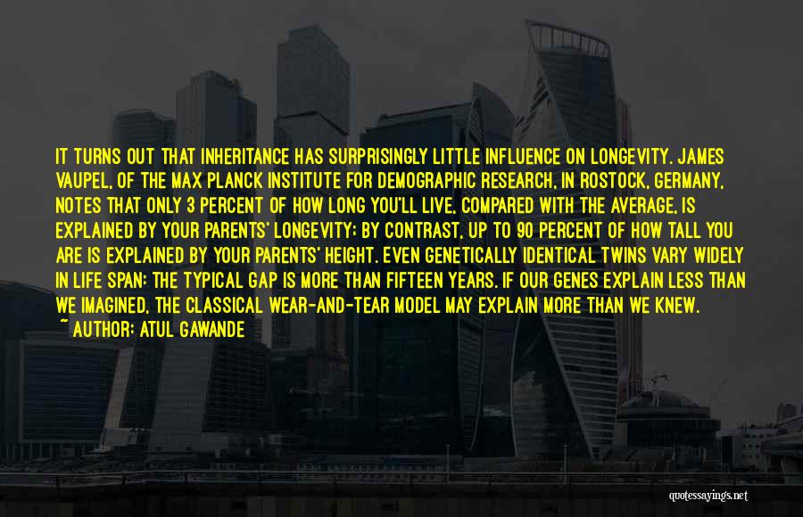 Atul Gawande Quotes: It Turns Out That Inheritance Has Surprisingly Little Influence On Longevity. James Vaupel, Of The Max Planck Institute For Demographic