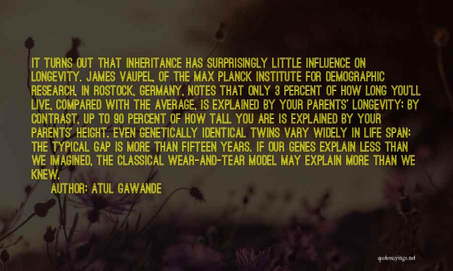 Atul Gawande Quotes: It Turns Out That Inheritance Has Surprisingly Little Influence On Longevity. James Vaupel, Of The Max Planck Institute For Demographic