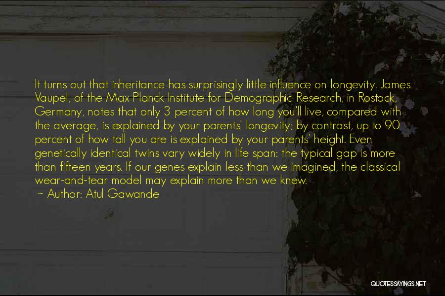 Atul Gawande Quotes: It Turns Out That Inheritance Has Surprisingly Little Influence On Longevity. James Vaupel, Of The Max Planck Institute For Demographic