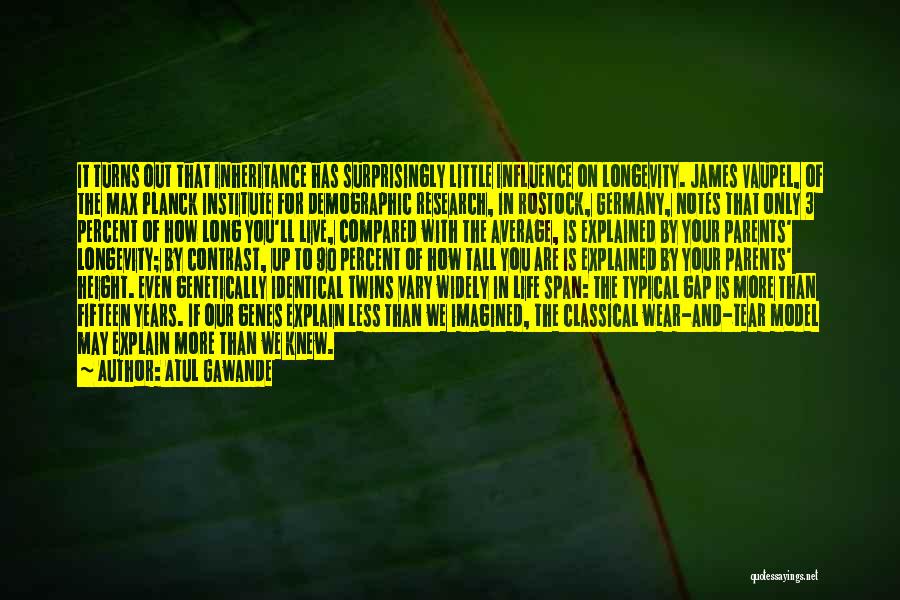 Atul Gawande Quotes: It Turns Out That Inheritance Has Surprisingly Little Influence On Longevity. James Vaupel, Of The Max Planck Institute For Demographic