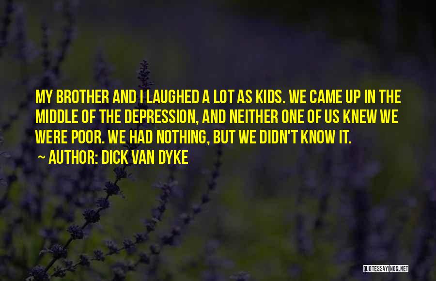 Dick Van Dyke Quotes: My Brother And I Laughed A Lot As Kids. We Came Up In The Middle Of The Depression, And Neither