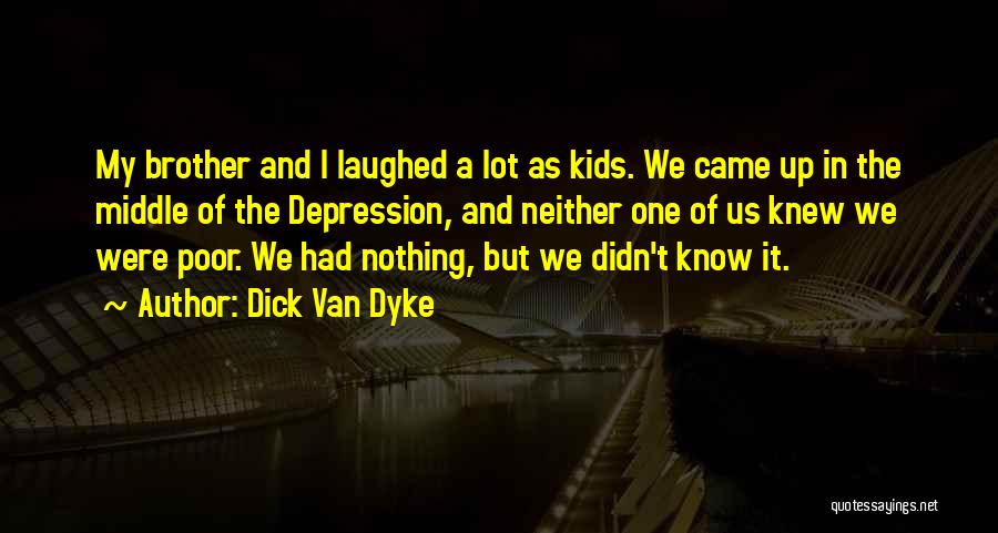 Dick Van Dyke Quotes: My Brother And I Laughed A Lot As Kids. We Came Up In The Middle Of The Depression, And Neither