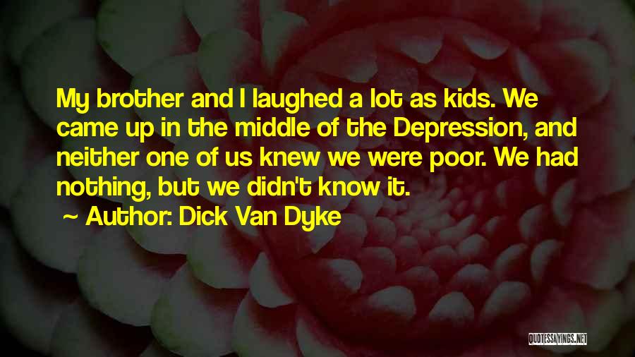 Dick Van Dyke Quotes: My Brother And I Laughed A Lot As Kids. We Came Up In The Middle Of The Depression, And Neither
