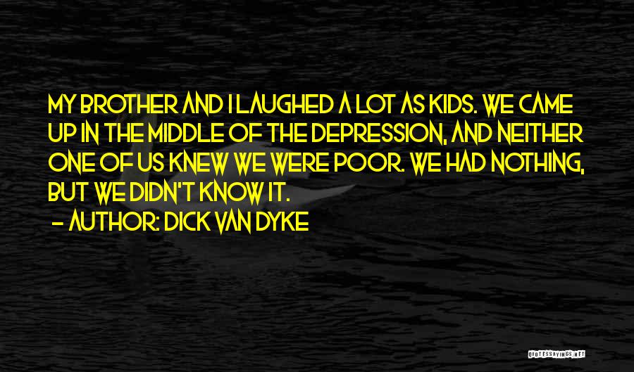 Dick Van Dyke Quotes: My Brother And I Laughed A Lot As Kids. We Came Up In The Middle Of The Depression, And Neither