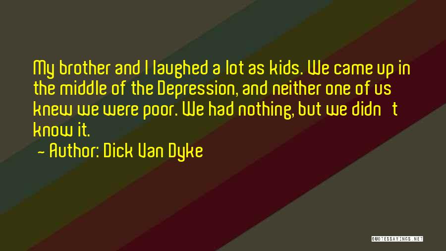 Dick Van Dyke Quotes: My Brother And I Laughed A Lot As Kids. We Came Up In The Middle Of The Depression, And Neither