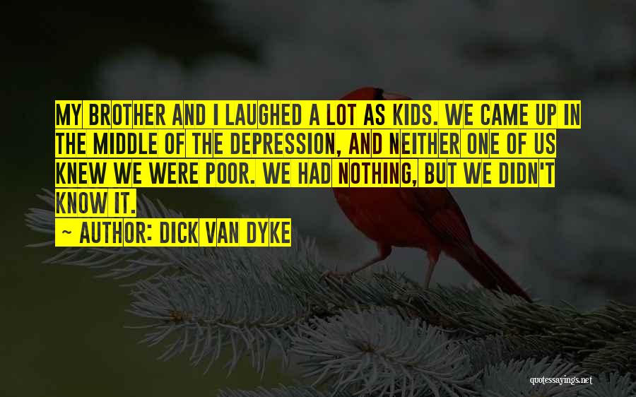 Dick Van Dyke Quotes: My Brother And I Laughed A Lot As Kids. We Came Up In The Middle Of The Depression, And Neither