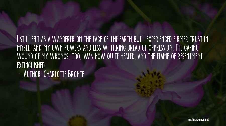 Charlotte Bronte Quotes: I Still Felt As A Wanderer On The Face Of The Earth,but I Experienced Firmer Trust In Myself And My