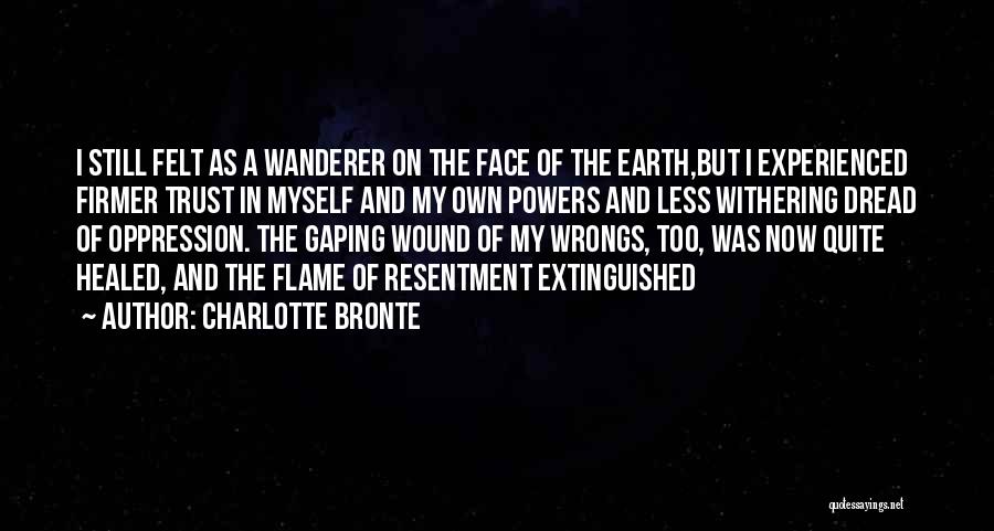 Charlotte Bronte Quotes: I Still Felt As A Wanderer On The Face Of The Earth,but I Experienced Firmer Trust In Myself And My