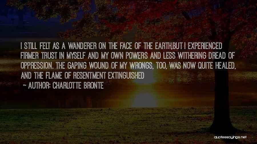 Charlotte Bronte Quotes: I Still Felt As A Wanderer On The Face Of The Earth,but I Experienced Firmer Trust In Myself And My