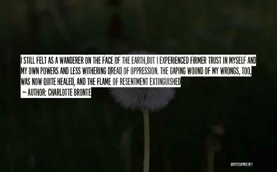 Charlotte Bronte Quotes: I Still Felt As A Wanderer On The Face Of The Earth,but I Experienced Firmer Trust In Myself And My