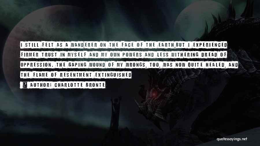 Charlotte Bronte Quotes: I Still Felt As A Wanderer On The Face Of The Earth,but I Experienced Firmer Trust In Myself And My