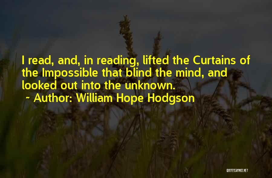 William Hope Hodgson Quotes: I Read, And, In Reading, Lifted The Curtains Of The Impossible That Blind The Mind, And Looked Out Into The