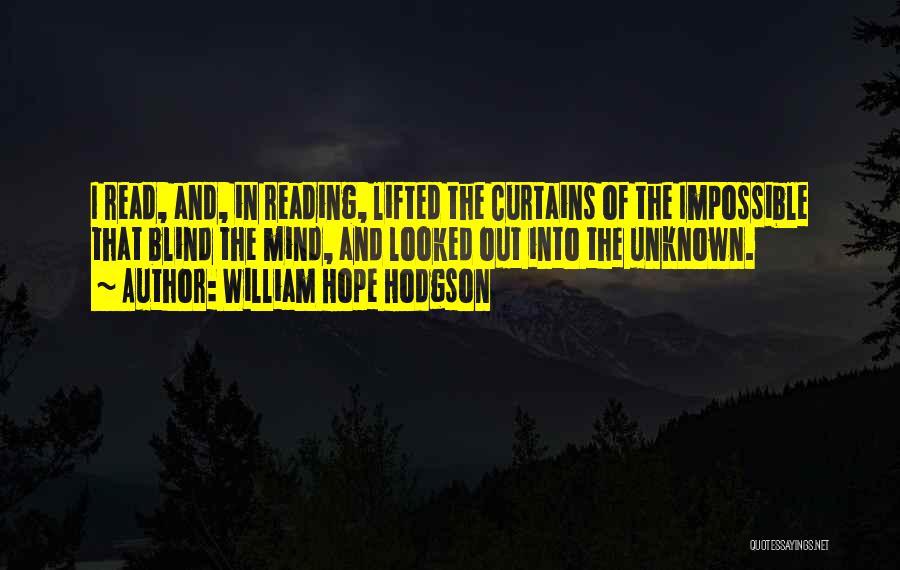 William Hope Hodgson Quotes: I Read, And, In Reading, Lifted The Curtains Of The Impossible That Blind The Mind, And Looked Out Into The