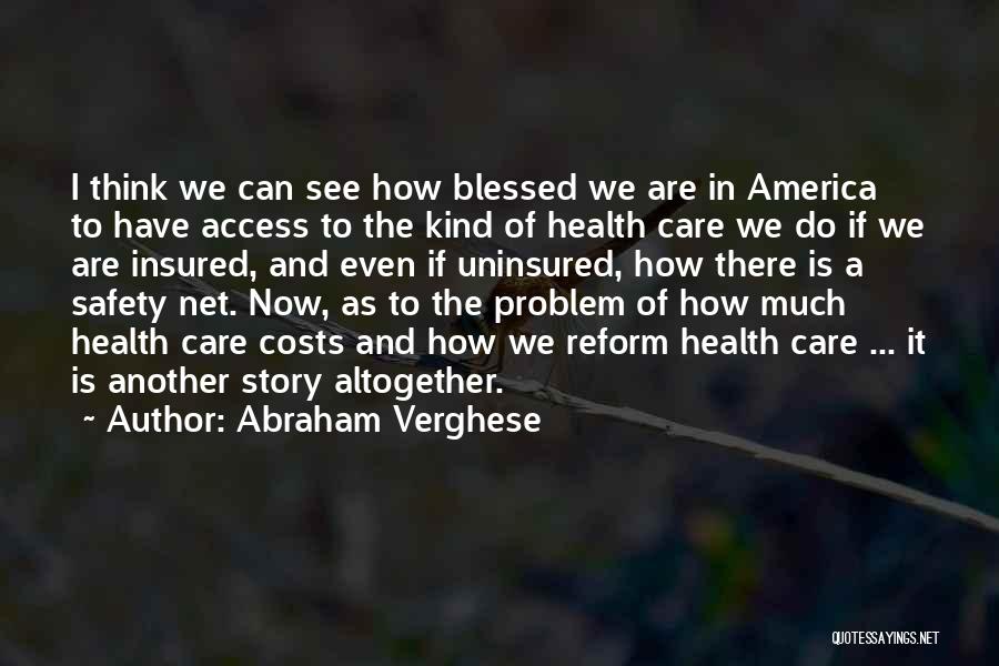 Abraham Verghese Quotes: I Think We Can See How Blessed We Are In America To Have Access To The Kind Of Health Care