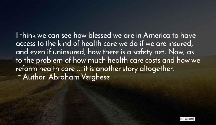 Abraham Verghese Quotes: I Think We Can See How Blessed We Are In America To Have Access To The Kind Of Health Care