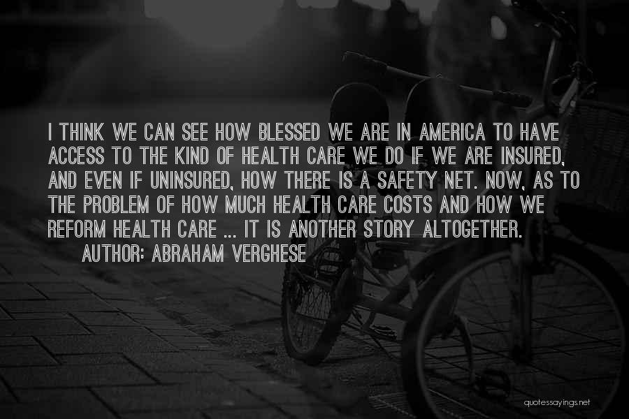 Abraham Verghese Quotes: I Think We Can See How Blessed We Are In America To Have Access To The Kind Of Health Care