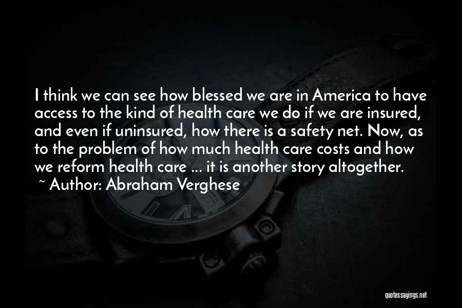 Abraham Verghese Quotes: I Think We Can See How Blessed We Are In America To Have Access To The Kind Of Health Care