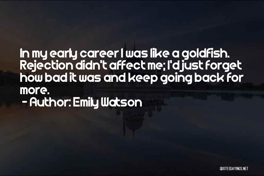 Emily Watson Quotes: In My Early Career I Was Like A Goldfish. Rejection Didn't Affect Me; I'd Just Forget How Bad It Was