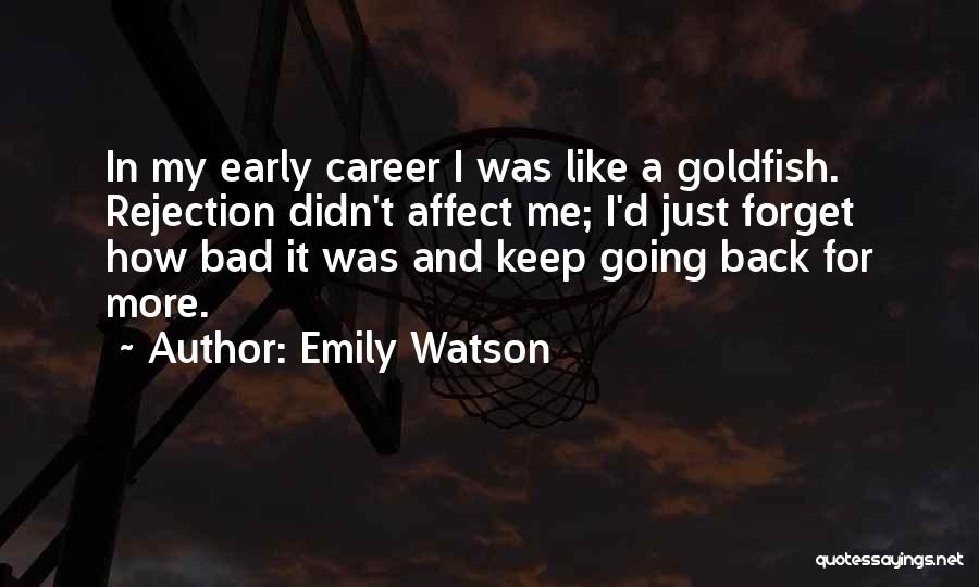 Emily Watson Quotes: In My Early Career I Was Like A Goldfish. Rejection Didn't Affect Me; I'd Just Forget How Bad It Was