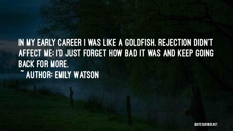 Emily Watson Quotes: In My Early Career I Was Like A Goldfish. Rejection Didn't Affect Me; I'd Just Forget How Bad It Was