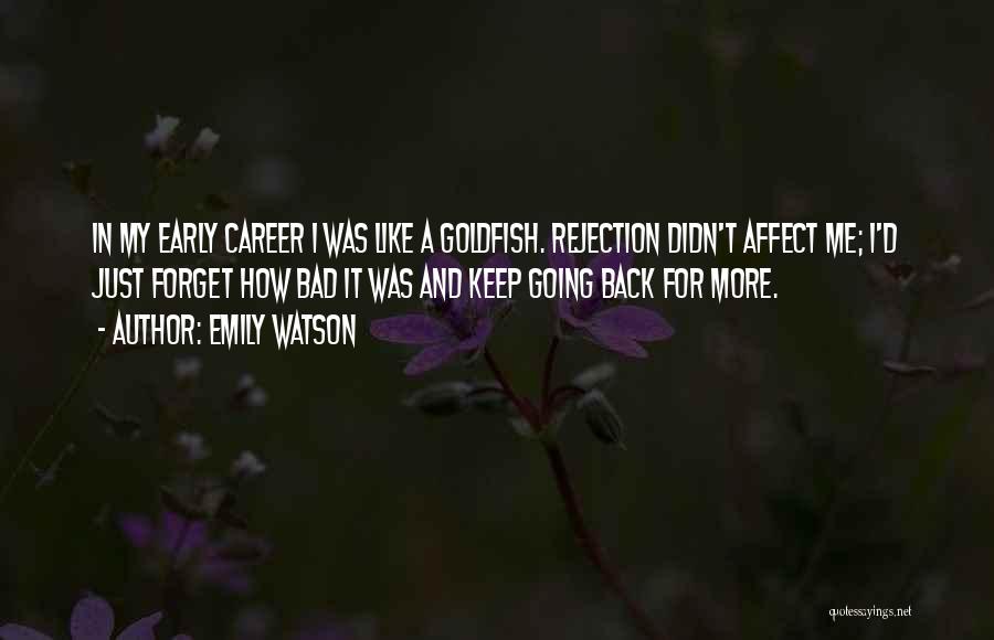 Emily Watson Quotes: In My Early Career I Was Like A Goldfish. Rejection Didn't Affect Me; I'd Just Forget How Bad It Was