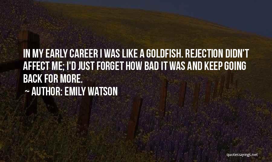 Emily Watson Quotes: In My Early Career I Was Like A Goldfish. Rejection Didn't Affect Me; I'd Just Forget How Bad It Was