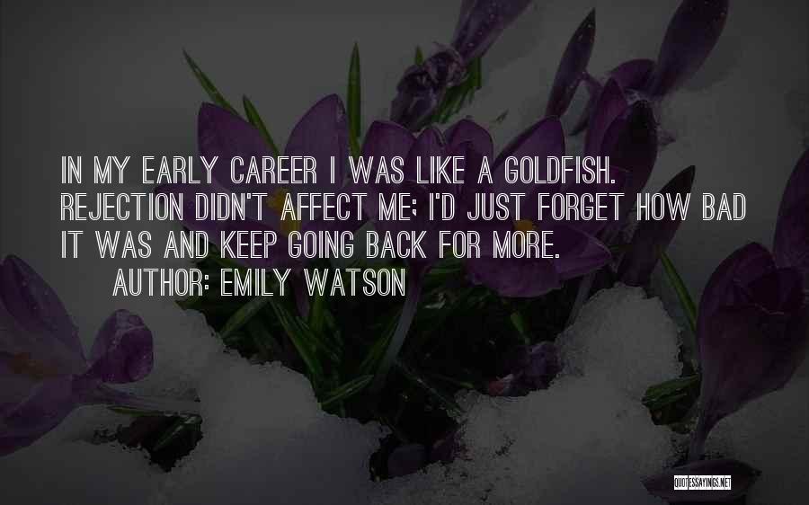 Emily Watson Quotes: In My Early Career I Was Like A Goldfish. Rejection Didn't Affect Me; I'd Just Forget How Bad It Was