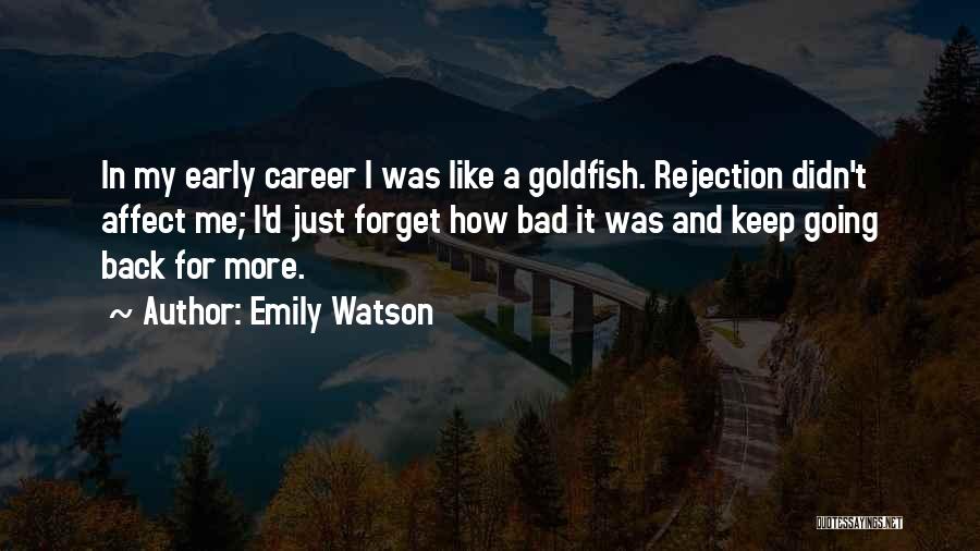 Emily Watson Quotes: In My Early Career I Was Like A Goldfish. Rejection Didn't Affect Me; I'd Just Forget How Bad It Was