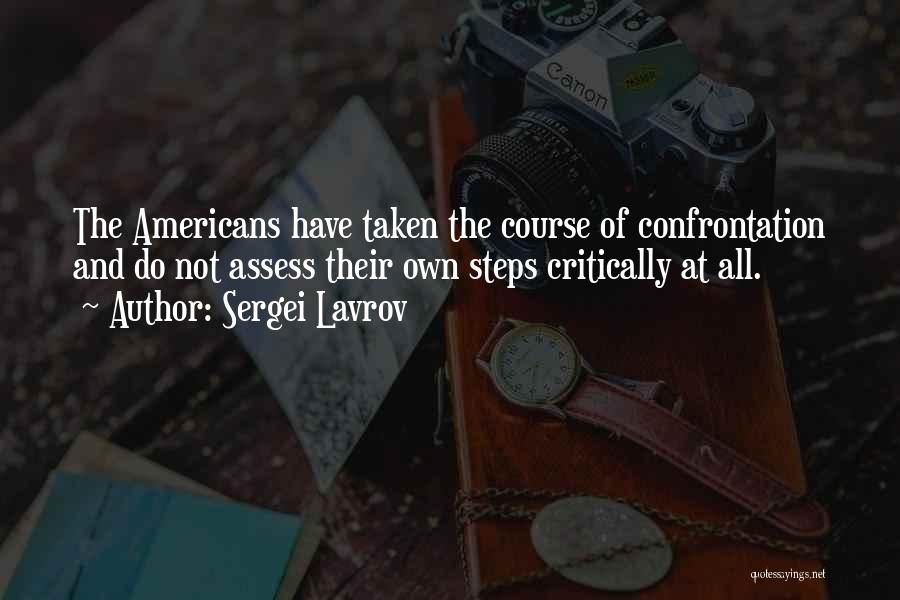 Sergei Lavrov Quotes: The Americans Have Taken The Course Of Confrontation And Do Not Assess Their Own Steps Critically At All.