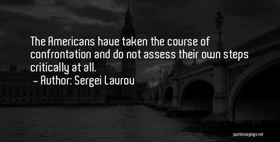 Sergei Lavrov Quotes: The Americans Have Taken The Course Of Confrontation And Do Not Assess Their Own Steps Critically At All.