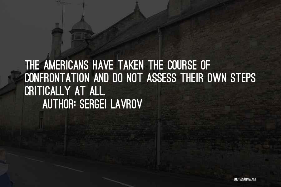 Sergei Lavrov Quotes: The Americans Have Taken The Course Of Confrontation And Do Not Assess Their Own Steps Critically At All.