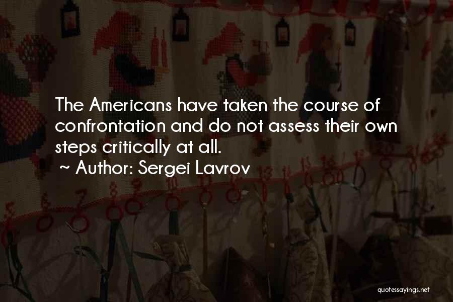 Sergei Lavrov Quotes: The Americans Have Taken The Course Of Confrontation And Do Not Assess Their Own Steps Critically At All.