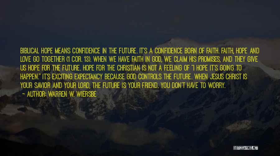 Warren W. Wiersbe Quotes: Biblical Hope Means Confidence In The Future. It's A Confidence Born Of Faith. Faith, Hope And Love Go Together (1