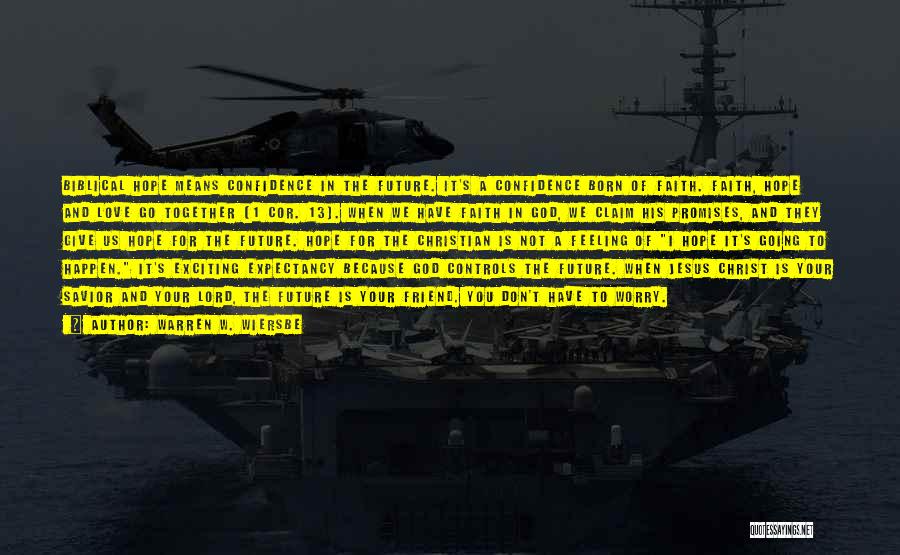 Warren W. Wiersbe Quotes: Biblical Hope Means Confidence In The Future. It's A Confidence Born Of Faith. Faith, Hope And Love Go Together (1
