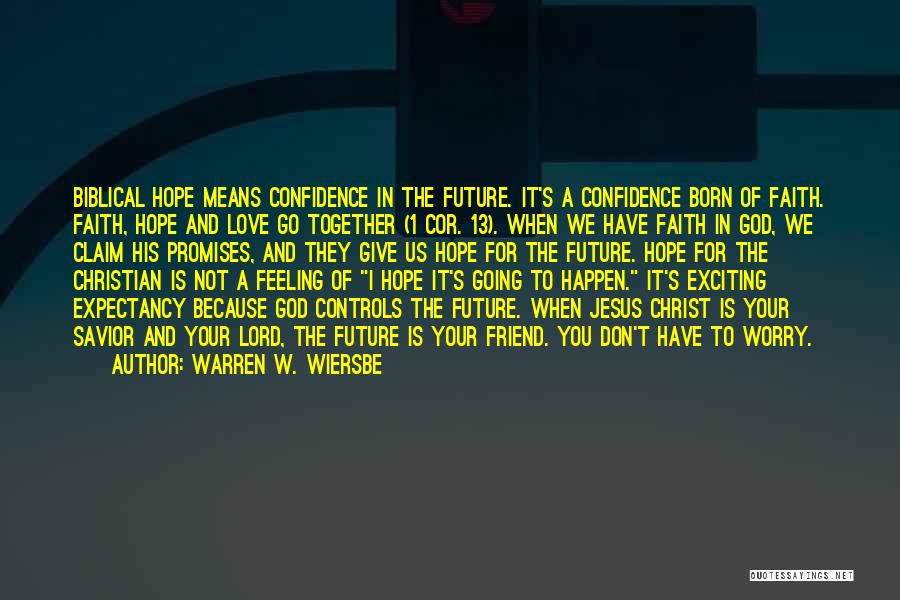 Warren W. Wiersbe Quotes: Biblical Hope Means Confidence In The Future. It's A Confidence Born Of Faith. Faith, Hope And Love Go Together (1