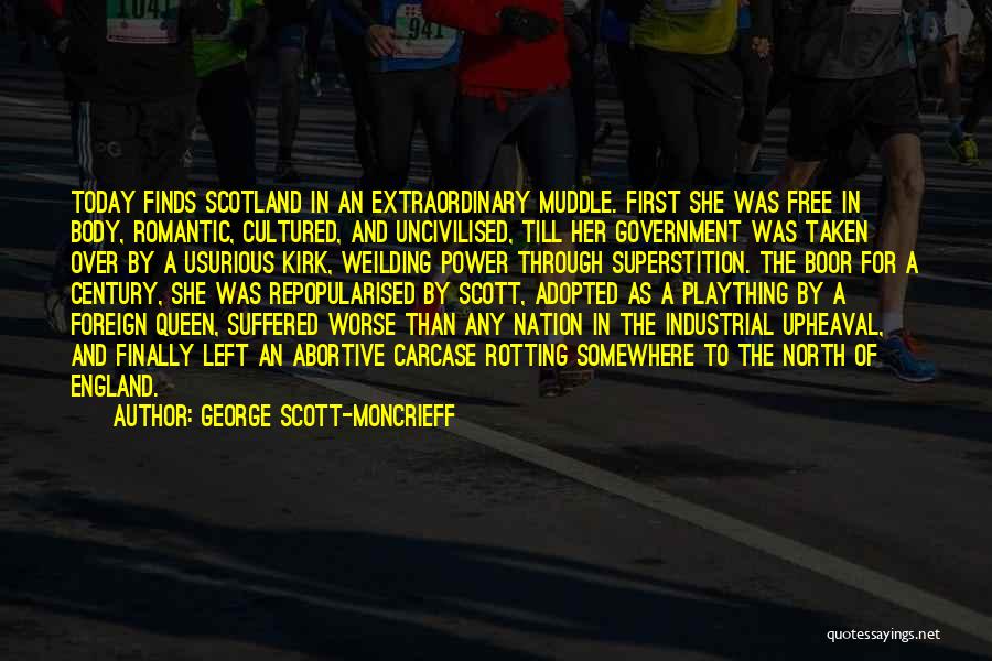 George Scott-Moncrieff Quotes: Today Finds Scotland In An Extraordinary Muddle. First She Was Free In Body, Romantic, Cultured, And Uncivilised, Till Her Government