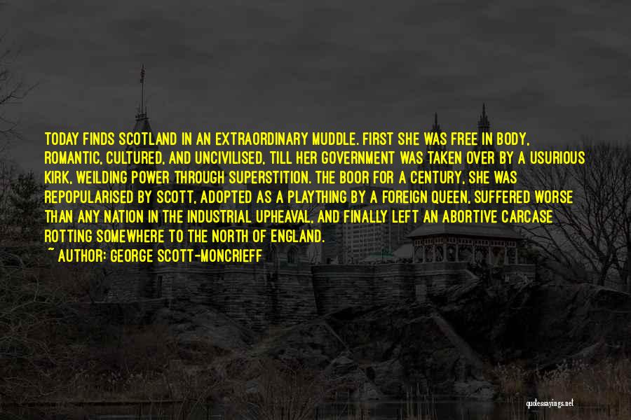 George Scott-Moncrieff Quotes: Today Finds Scotland In An Extraordinary Muddle. First She Was Free In Body, Romantic, Cultured, And Uncivilised, Till Her Government