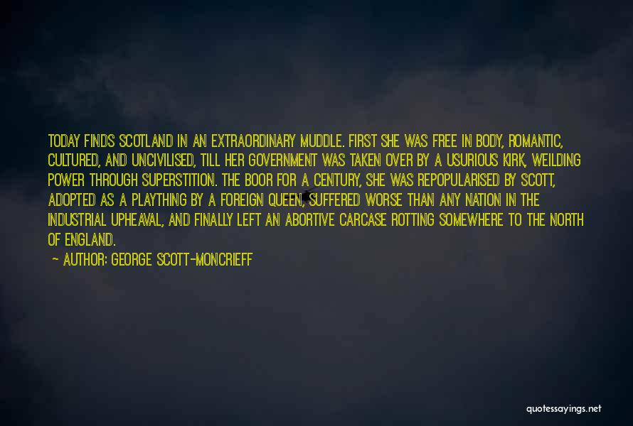 George Scott-Moncrieff Quotes: Today Finds Scotland In An Extraordinary Muddle. First She Was Free In Body, Romantic, Cultured, And Uncivilised, Till Her Government