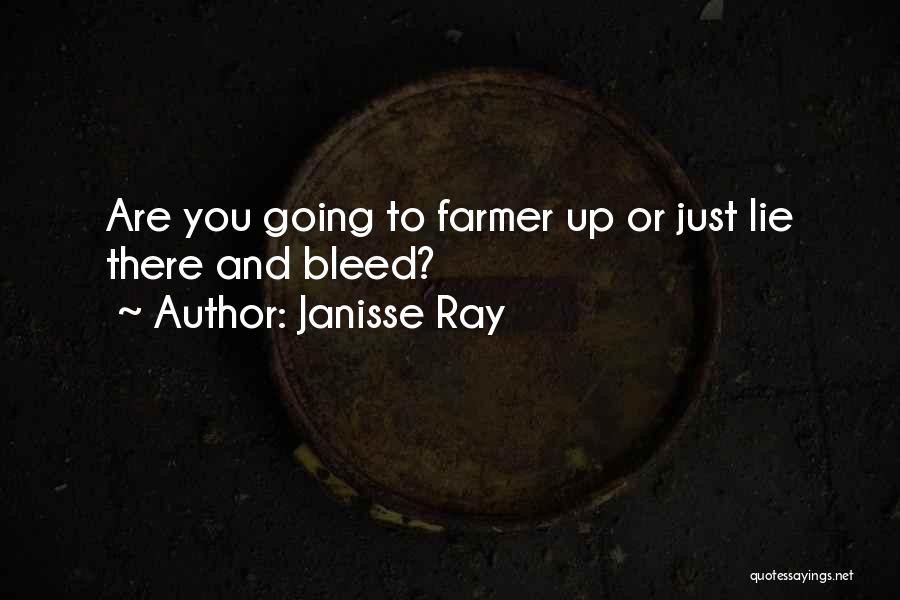 Janisse Ray Quotes: Are You Going To Farmer Up Or Just Lie There And Bleed?