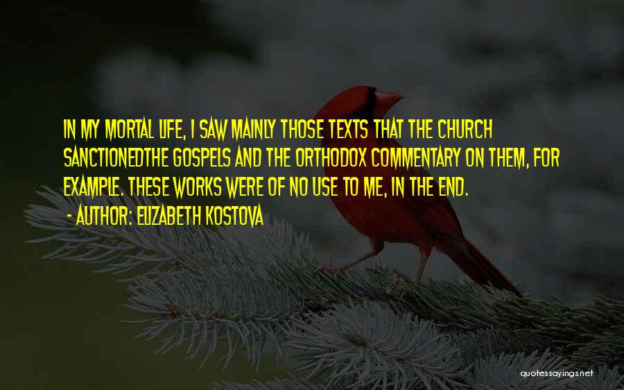 Elizabeth Kostova Quotes: In My Mortal Life, I Saw Mainly Those Texts That The Church Sanctionedthe Gospels And The Orthodox Commentary On Them,